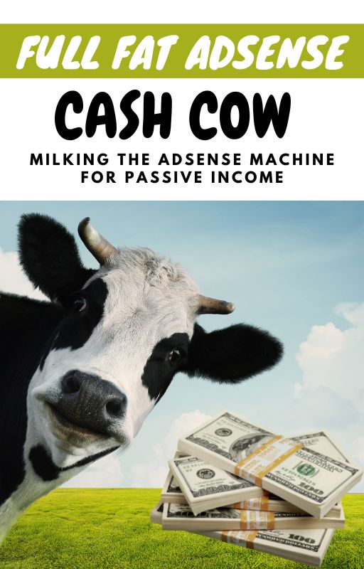 Full Fat Adsense Cash Cow: Milking the Adsense Machine for Passive Income