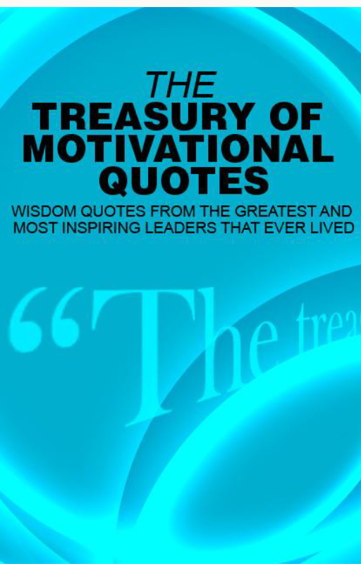 The Treasury of Motivational Quotes: Learning Wisdom Quotes from the Greatest Leaders that Ever Lived