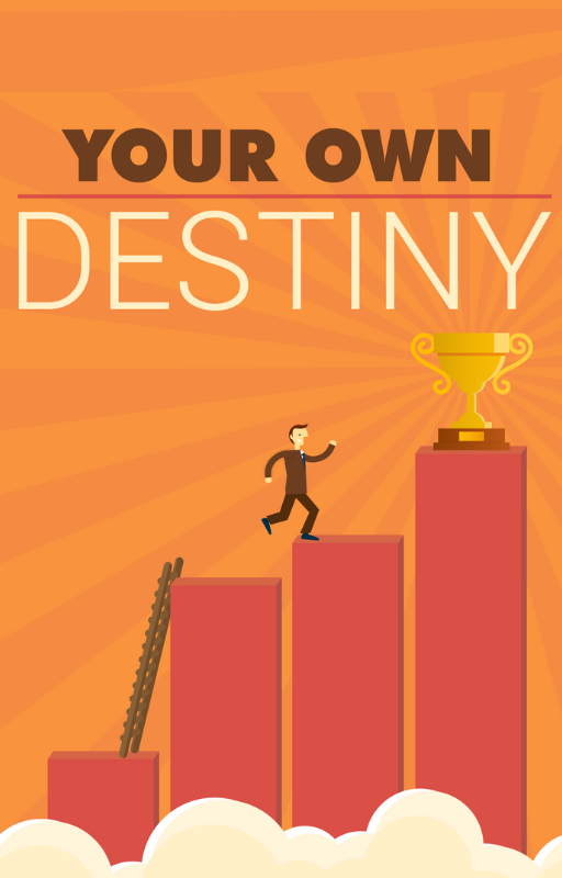Your Own Destiny: Take Over Your Life
