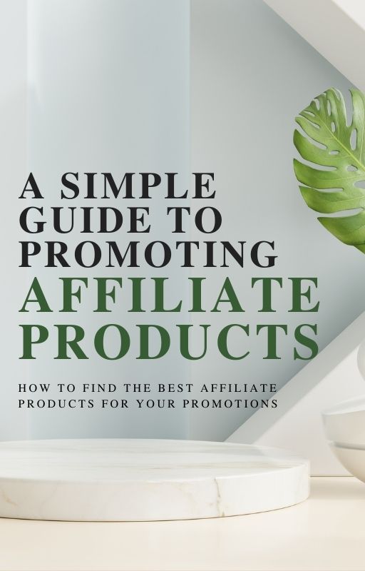 A Simple Guide to Promoting Affiliate Products: Learn How to Find the best Affiliate products for Your Promotions