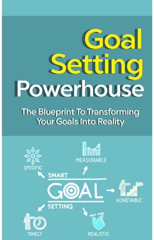 Goal Setting Powerhouse Gold: The Blueprint To Transforming Your Goal into Reality