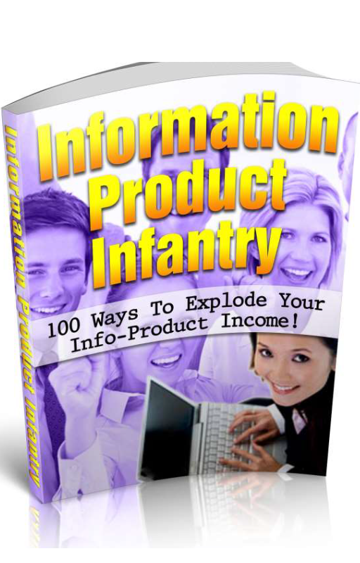 Information Product Infantry: 100 Ways To Explode Your Info-Product Income!