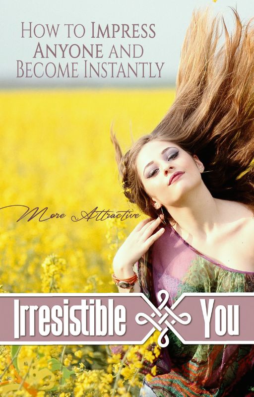 Irresistible You Full Guide- How to Impress Anyone and Become Instantly Attractive.